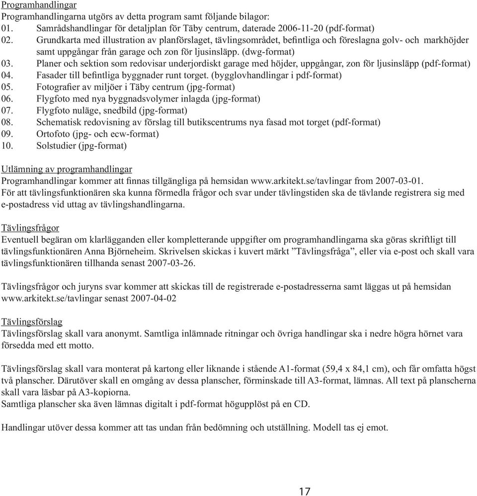 Planer och sektion som redovisar underjordiskt garage med höjder, uppgångar, zon för ljusinsläpp (pdf-format) 04. Fasader till befintliga byggnader runt torget. (bygglovhandlingar i pdf-format) 05.