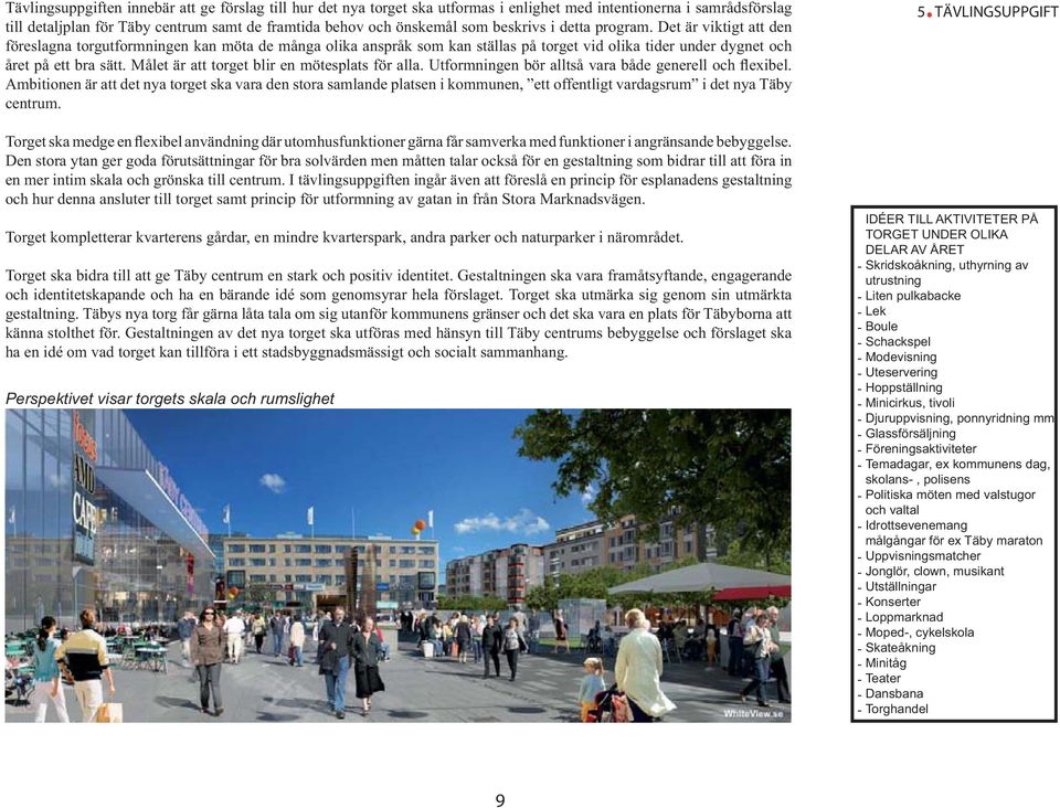 Målet är att torget blir en mötesplats för alla. Utformningen bör alltså vara både generell och flexibel.