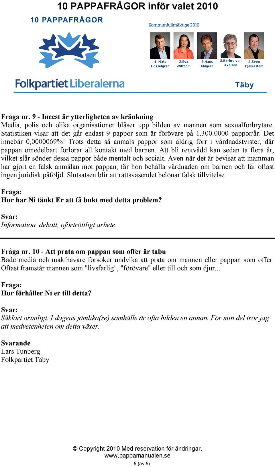 Trots detta så anmäls pappor som aldrig förr i vårdnadstvister, där pappan omedelbart förlorar all kontakt med barnen.