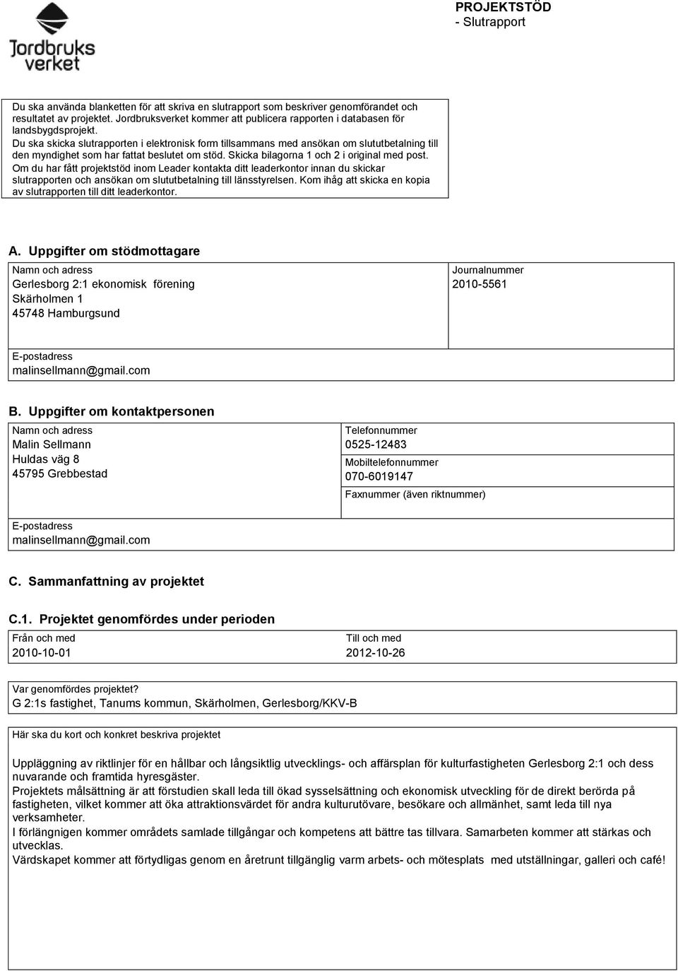 Du ska skicka slutrapporten i elektronisk form tillsammans med ansökan om slututbetalning till den myndighet som har fattat beslutet om stöd. Skicka bilagorna 1 och 2 i original med post.