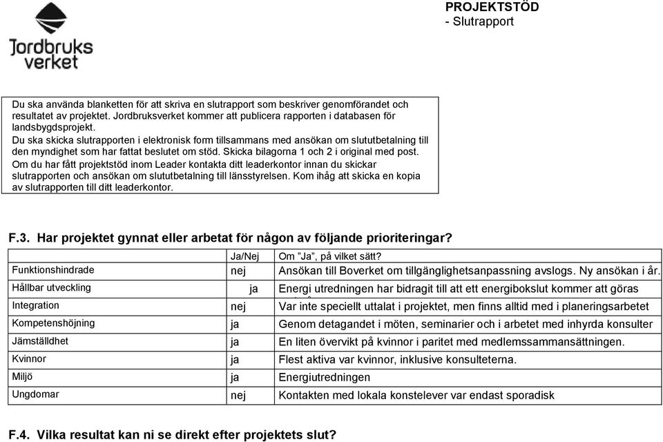 Du ska skicka slutrapporten i elektronisk form tillsammans med ansökan om slututbetalning till den myndighet som har fattat beslutet om stöd. Skicka bilagorna 1 och 2 i original med post.