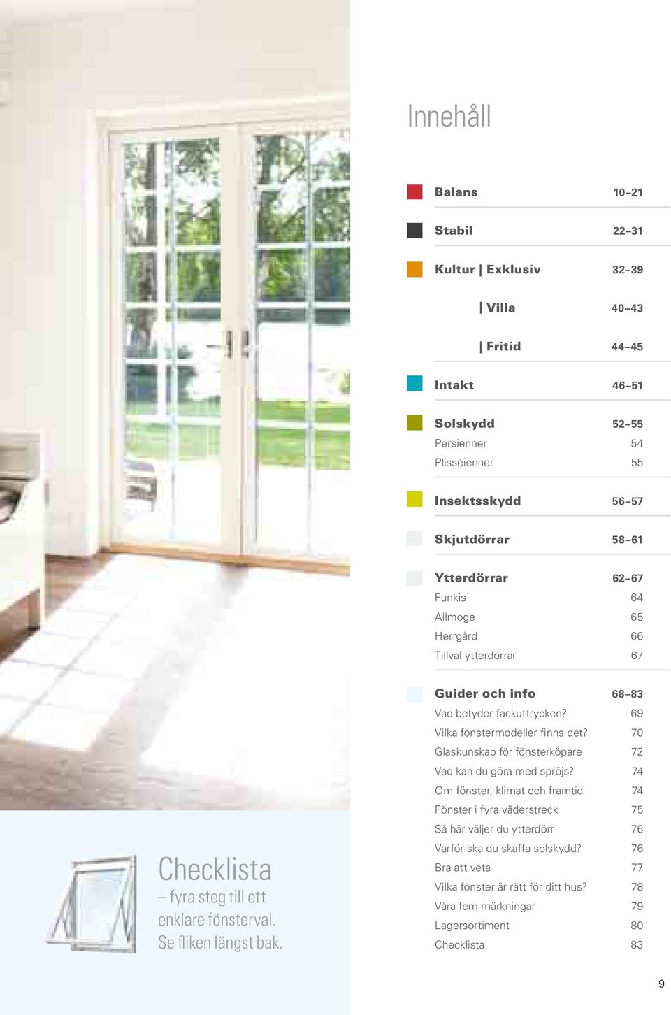 Guider och info 68 83 Vad betyder fackuttrycken? 69 Vilka fönstermodeller finns det? 70 Glaskunskap för fönsterköpare 72 Vad kan du göra med spröjs?