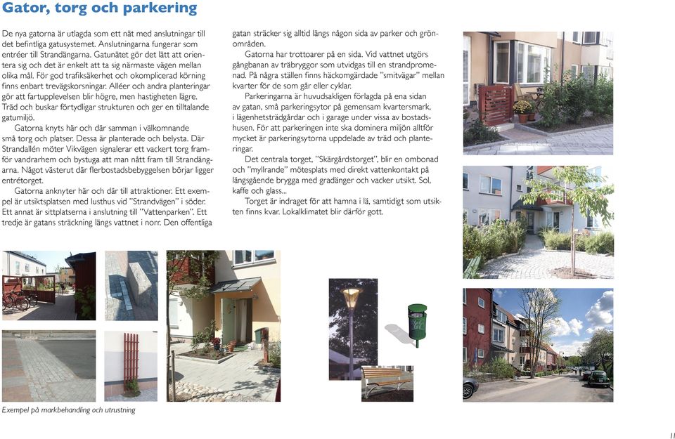 Alléer och andra planteringar gör att fartupplevelsen blir högre, men hastigheten lägre. Träd och buskar förtydligar strukturen och ger en tilltalande gatumiljö.
