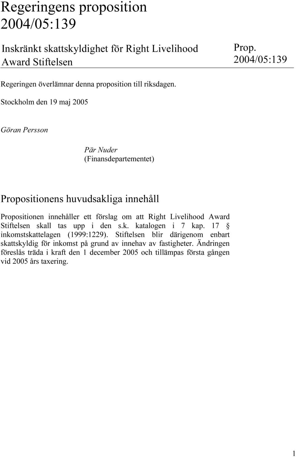 Stockholm den 19 maj 2005 Göran Persson Pär Nuder (Finansdepartementet) Propositionens huvudsakliga innehåll Propositionen innehåller ett förslag om att Right