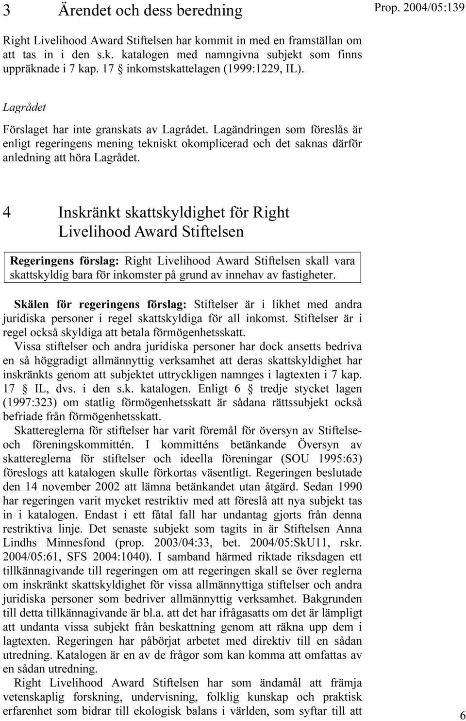 Lagändringen som föreslås är enligt regeringens mening tekniskt okomplicerad och det saknas därför anledning att höra Lagrådet.