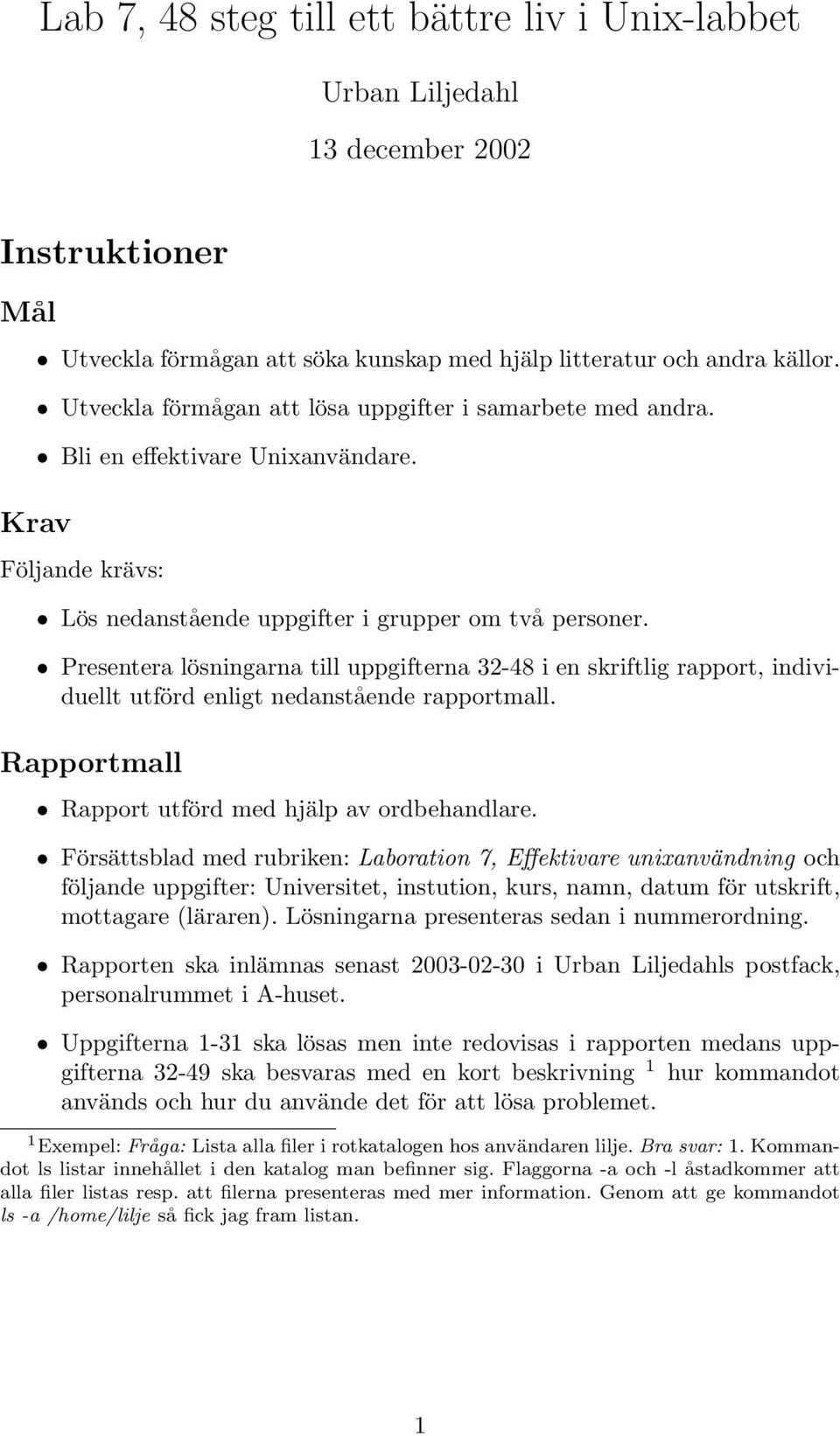 Presentera lösningarna till uppgifterna 32-48 i en skriftlig rapport, individuellt utförd enligt nedanstående rapportmall. Rapportmall Rapport utförd med hjälp av ordbehandlare.