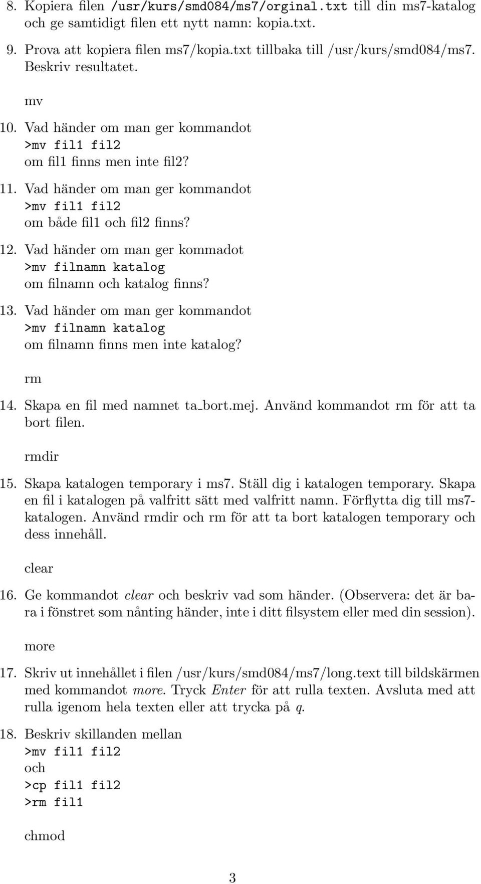 Vad händer om man ger kommadot >mv filnamn katalog om filnamn och katalog finns? 13. Vad händer om man ger kommandot >mv filnamn katalog om filnamn finns men inte katalog? rm 14.