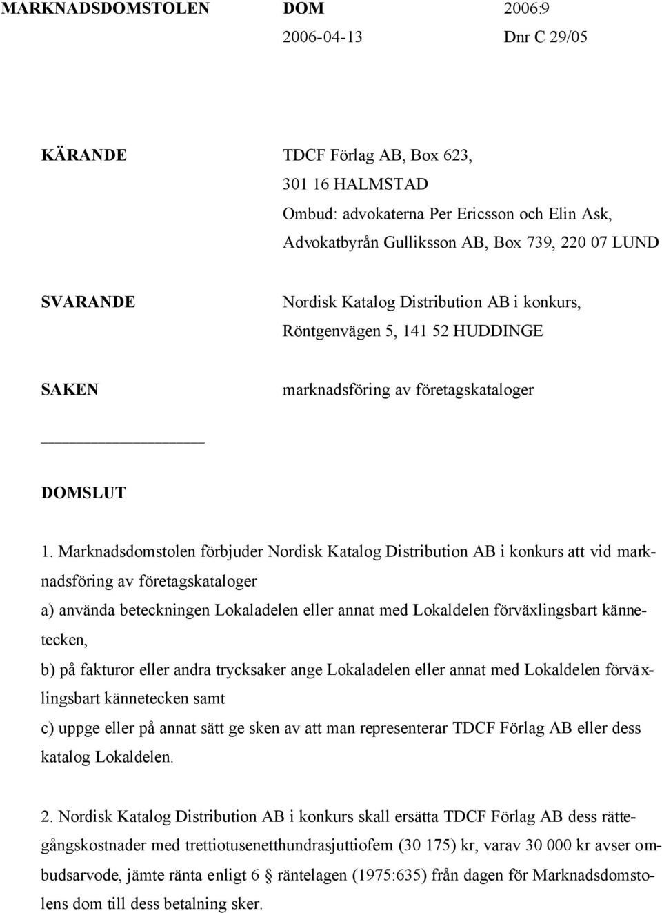 Marknadsdomstolen förbjuder Nordisk Katalog Distribution AB i konkurs att vid marknadsföring av företagskataloger a) använda beteckningen Lokaladelen eller annat med Lokaldelen förväxlingsbart