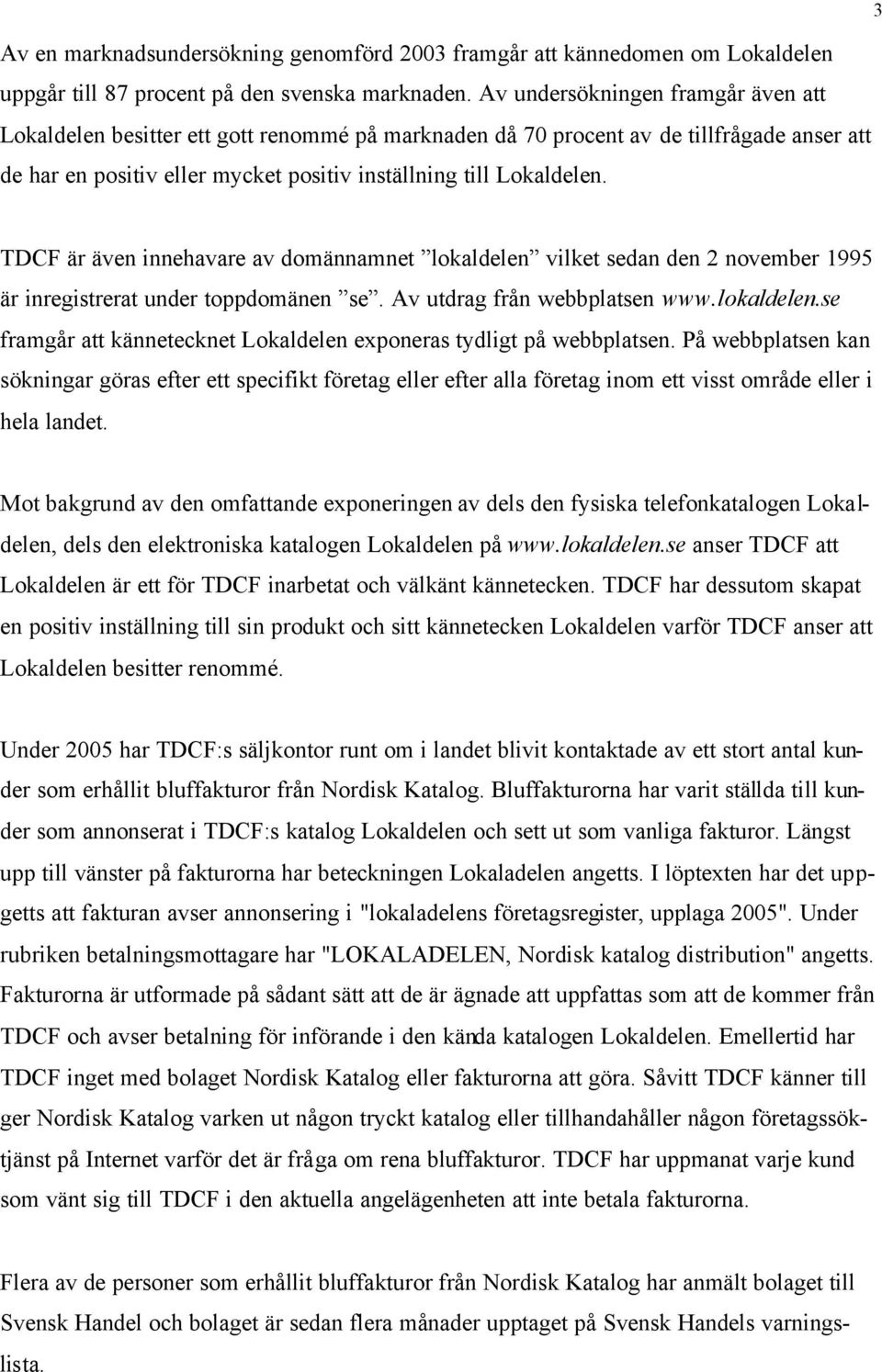 3 TDCF är även innehavare av domännamnet lokaldelen vilket sedan den 2 november 1995 är inregistrerat under toppdomänen se. Av utdrag från webbplatsen www.lokaldelen.se framgår att kännetecknet Lokaldelen exponeras tydligt på webbplatsen.