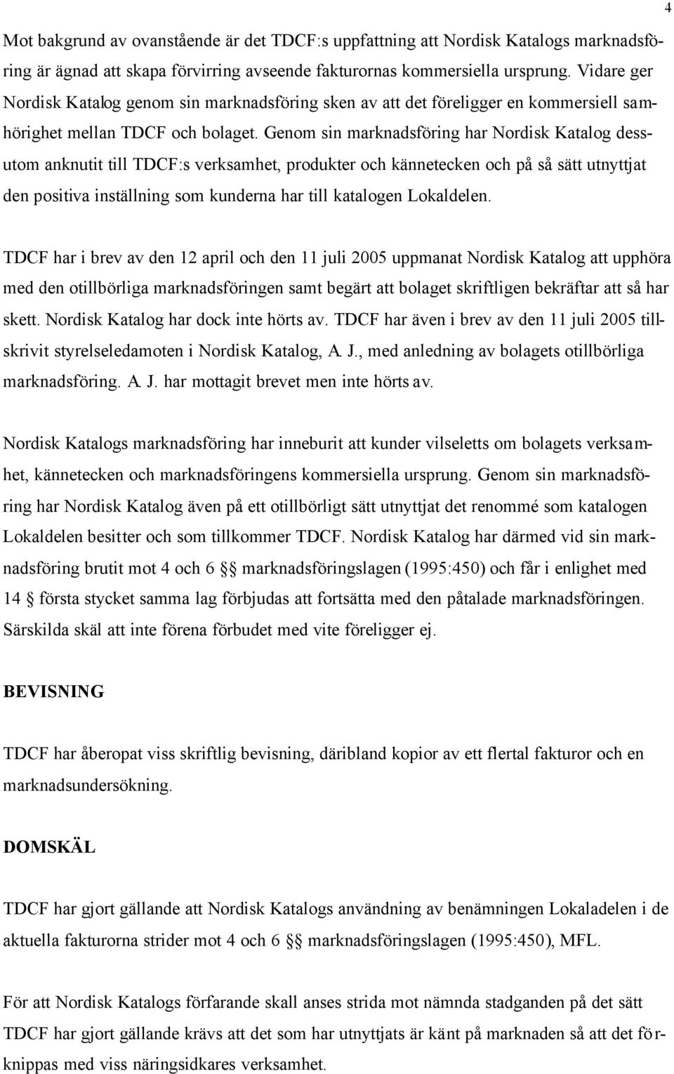 Genom sin marknadsföring har Nordisk Katalog dessutom anknutit till TDCF:s verksamhet, produkter och kännetecken och på så sätt utnyttjat den positiva inställning som kunderna har till katalogen