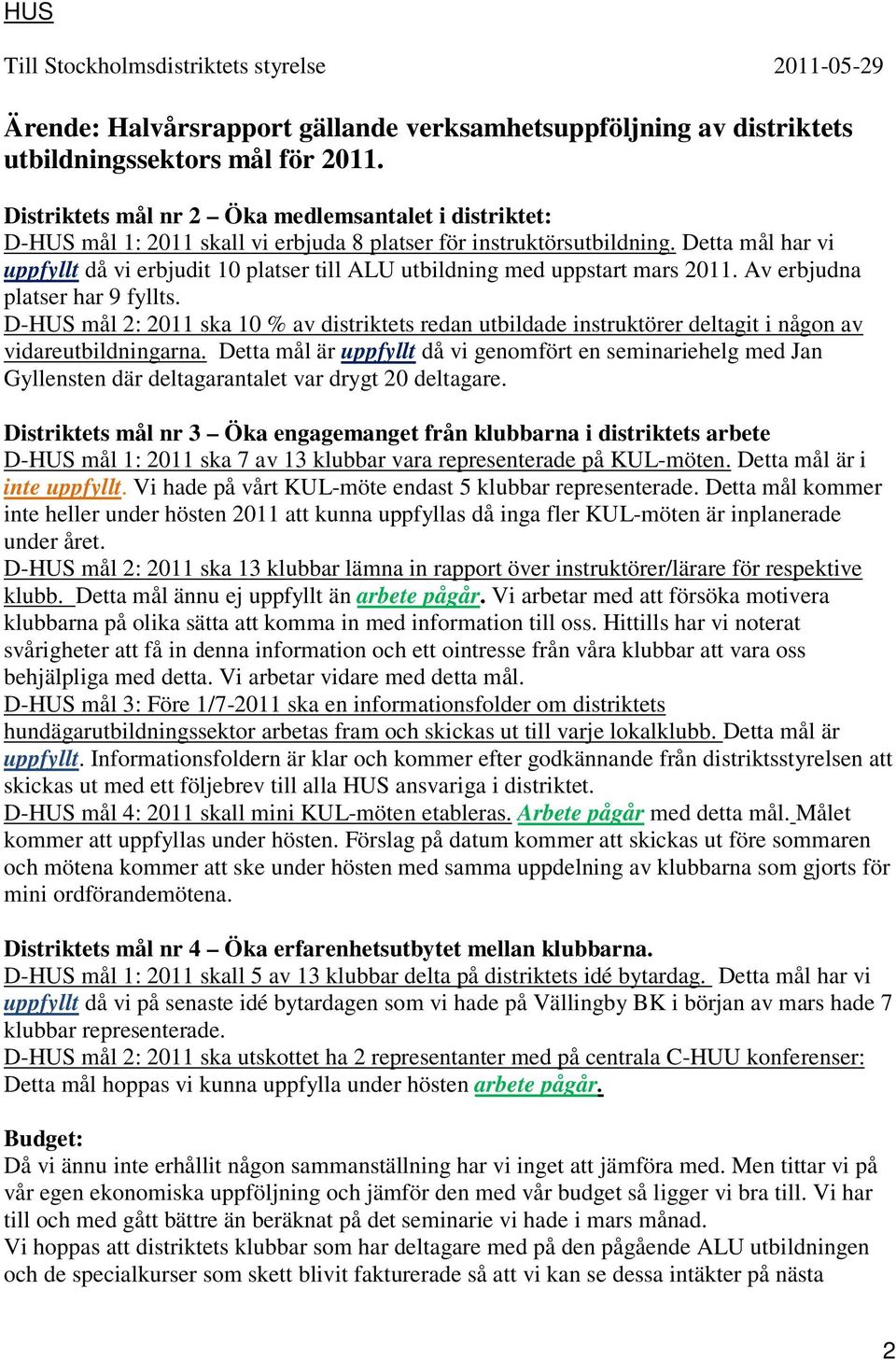 Detta mål har vi uppfyllt då vi erbjudit 10 platser till ALU utbildning med uppstart mars 2011. Av erbjudna platser har 9 fyllts.