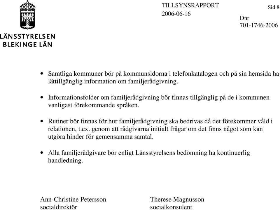 Rutiner bör finnas för hur familjerådgivning ska bedrivas då det förekommer våld i relationen, t.ex.