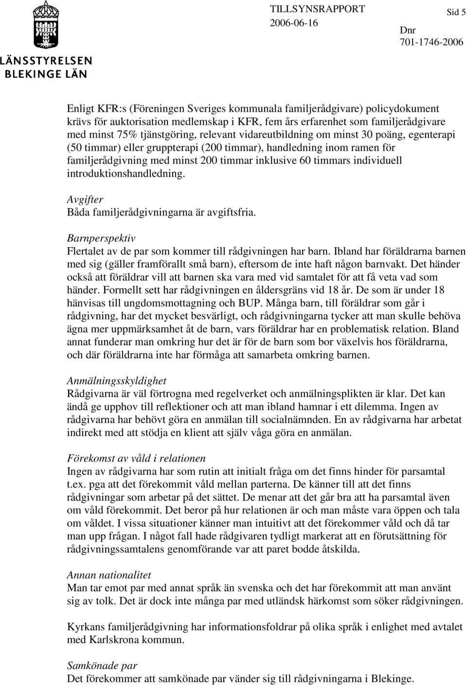 introduktionshandledning. Avgifter Båda familjerådgivningarna är avgiftsfria. Barnperspektiv Flertalet av de par som kommer till rådgivningen har barn.