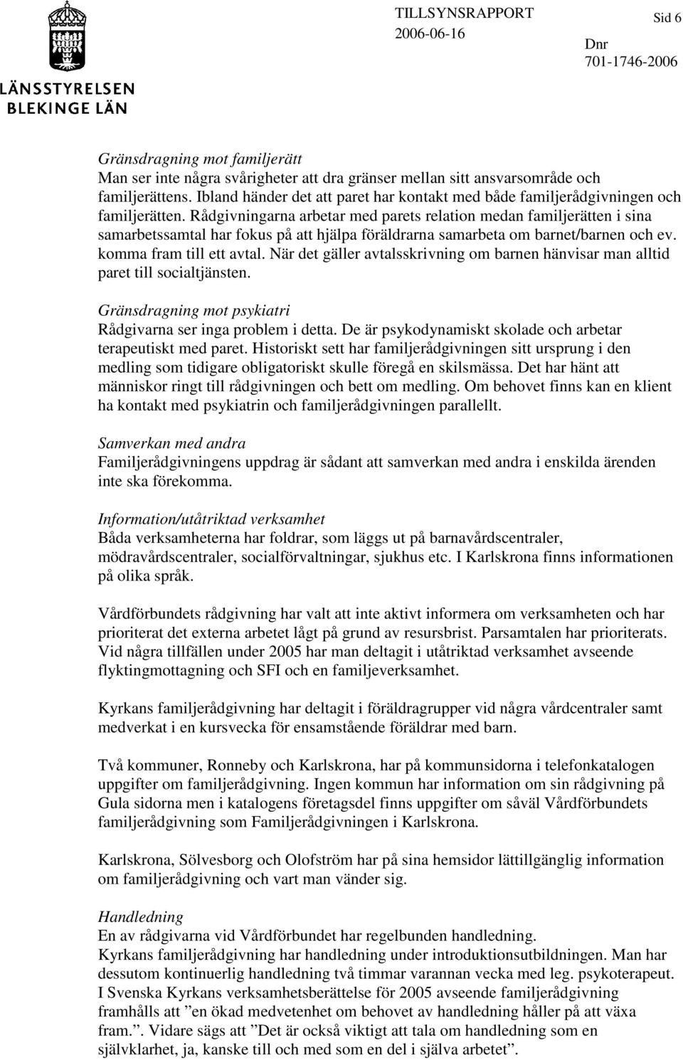 Rådgivningarna arbetar med parets relation medan familjerätten i sina samarbetssamtal har fokus på att hjälpa föräldrarna samarbeta om barnet/barnen och ev. komma fram till ett avtal.