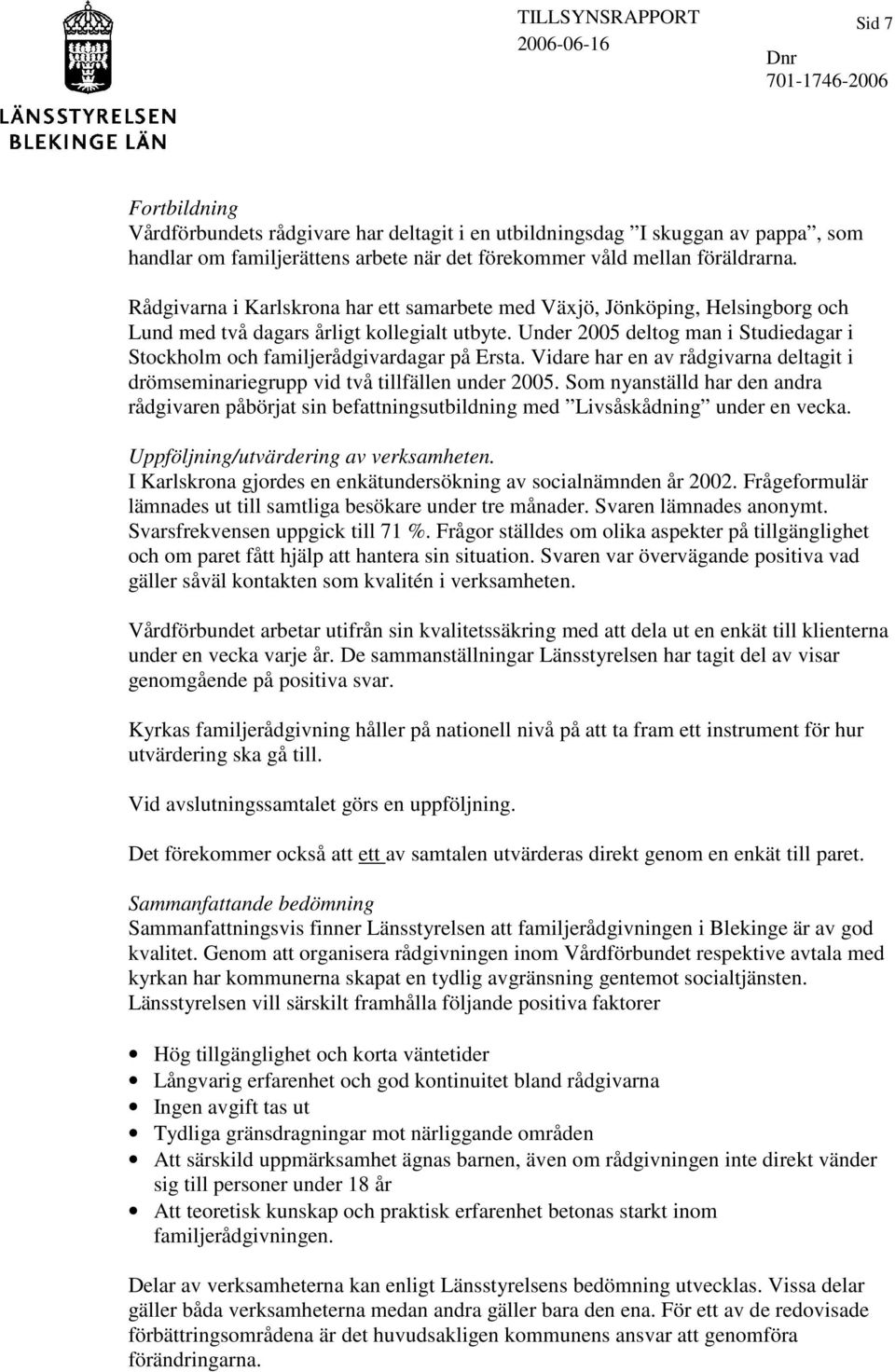 Under 2005 deltog man i Studiedagar i Stockholm och familjerådgivardagar på Ersta. Vidare har en av rådgivarna deltagit i drömseminariegrupp vid två tillfällen under 2005.