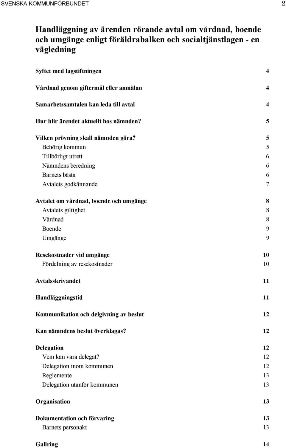 5 Behörig kommun 5 Tillbörligt utrett 6 Nämndens beredning 6 Barnets bästa 6 Avtalets godkännande 7 Avtalet om vårdnad, boende och umgänge 8 Avtalets giltighet 8 Vårdnad 8 Boende 9 Umgänge 9