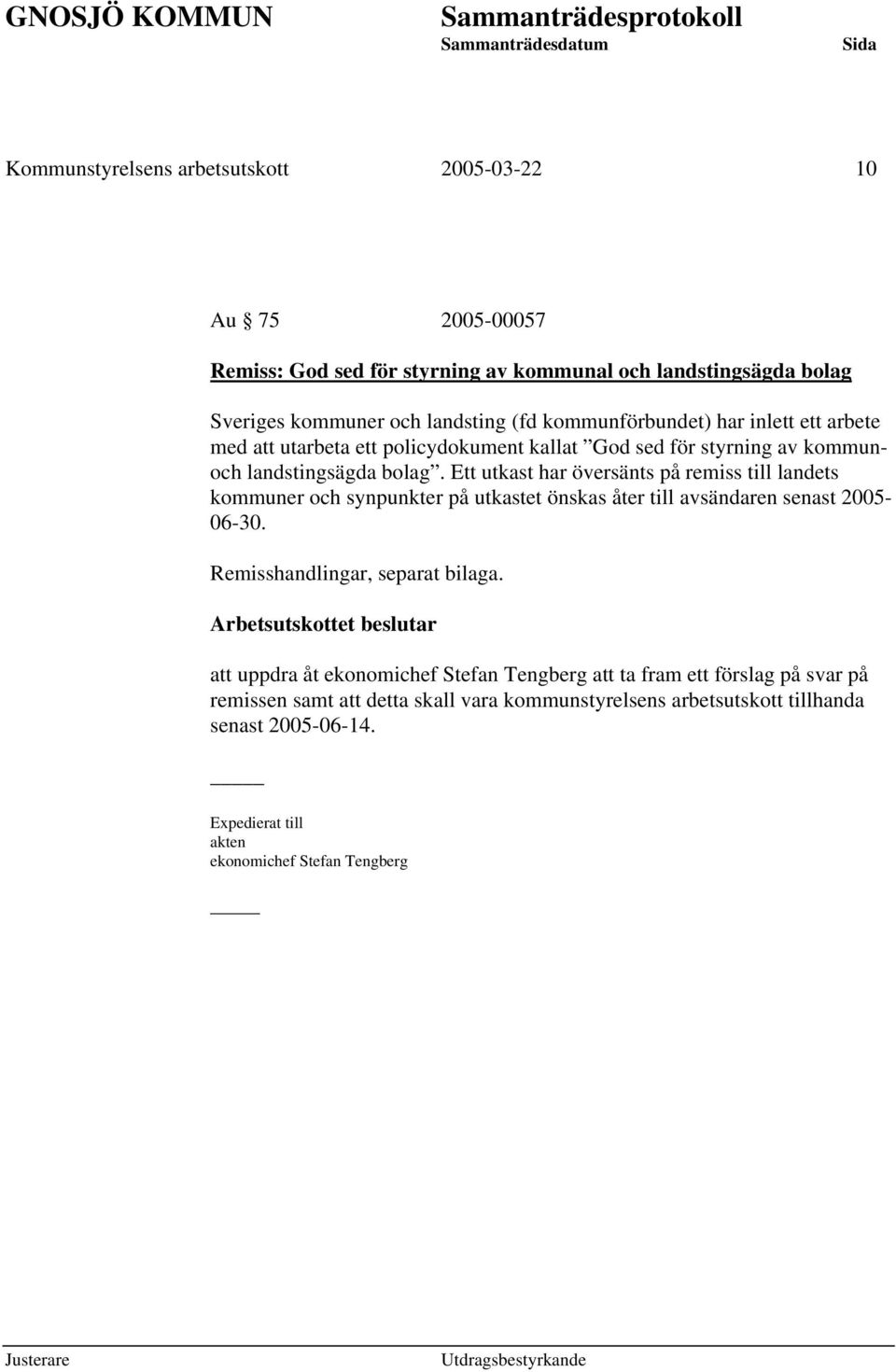 Ett utkast har översänts på remiss till landets kommuner och synpunkter på utkastet önskas åter till avsändaren senast 2005-06-30. Remisshandlingar, separat bilaga.