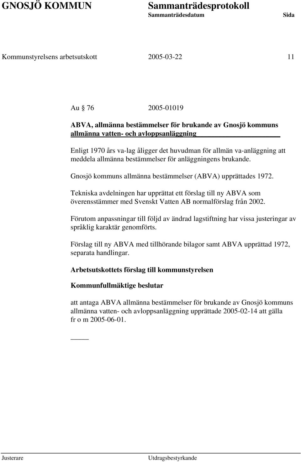Tekniska avdelningen har upprättat ett förslag till ny ABVA som överensstämmer med Svenskt Vatten AB normalförslag från 2002.