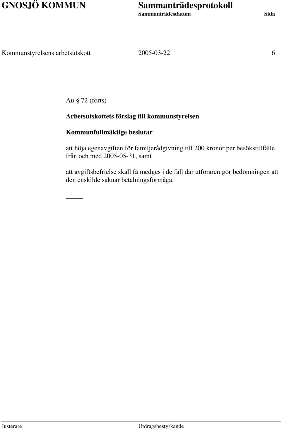 till 200 kronor per besökstillfälle från och med 2005-05-31, samt att avgiftsbefrielse