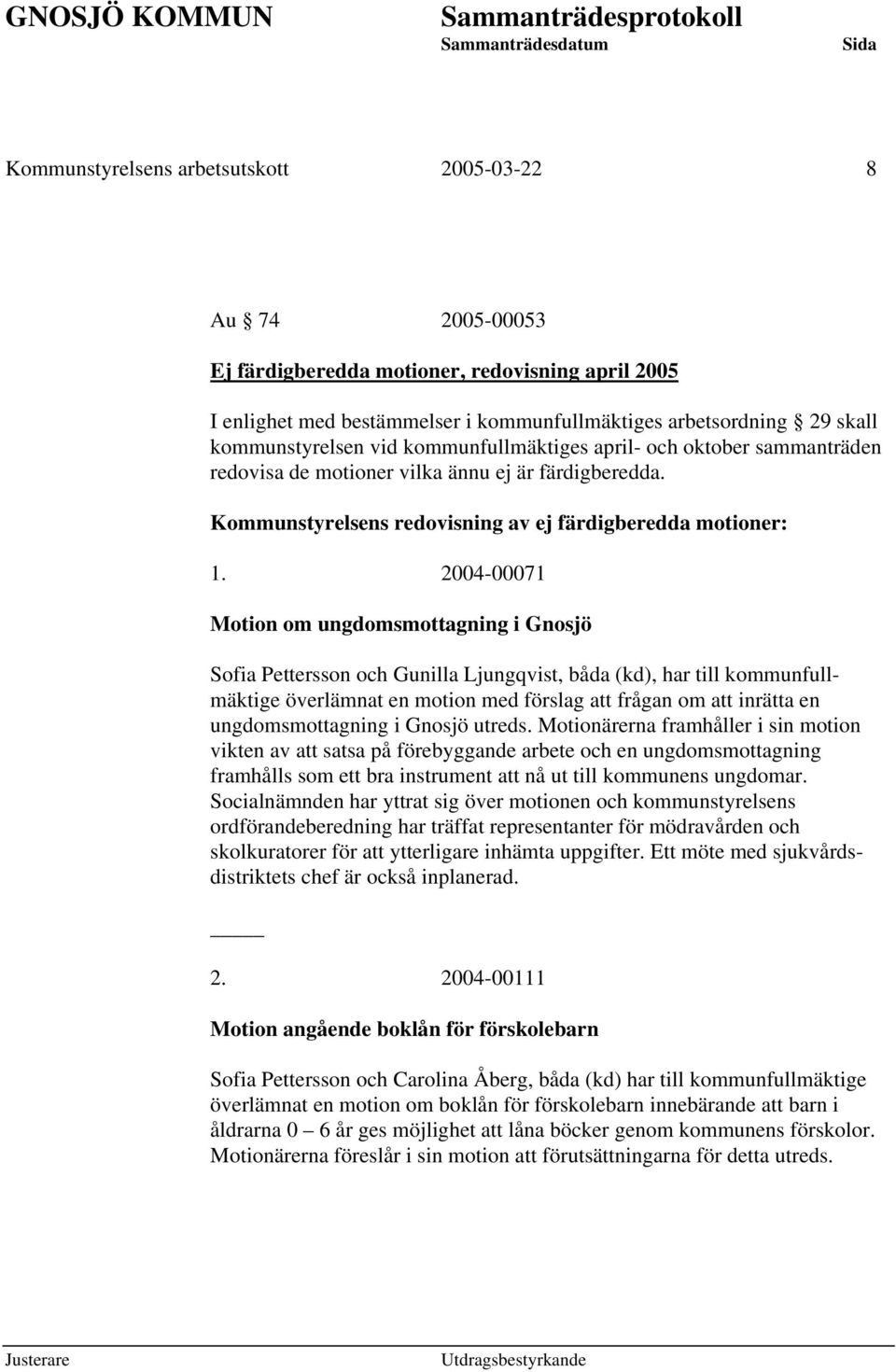 2004-00071 Motion om ungdomsmottagning i Gnosjö Sofia Pettersson och Gunilla Ljungqvist, båda (kd), har till kommunfullmäktige överlämnat en motion med förslag att frågan om att inrätta en