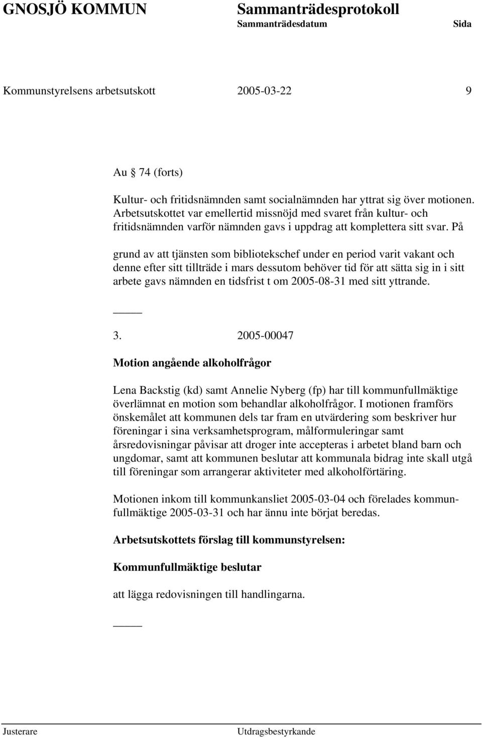 På grund av att tjänsten som bibliotekschef under en period varit vakant och denne efter sitt tillträde i mars dessutom behöver tid för att sätta sig in i sitt arbete gavs nämnden en tidsfrist t om