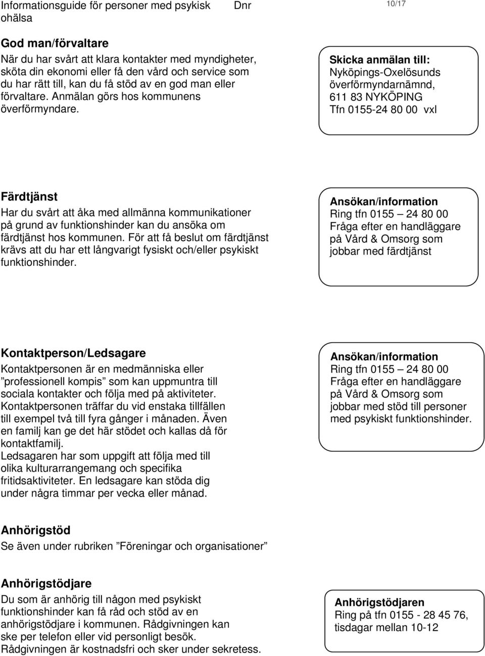 Skicka anmälan till: Nyköpings-Oxelösunds överförmyndarnämnd, 611 83 NYKÖPING Tfn 0155-24 80 00 vxl Färdtjänst Har du svårt att åka med allmänna kommunikationer på grund av funktionshinder kan du