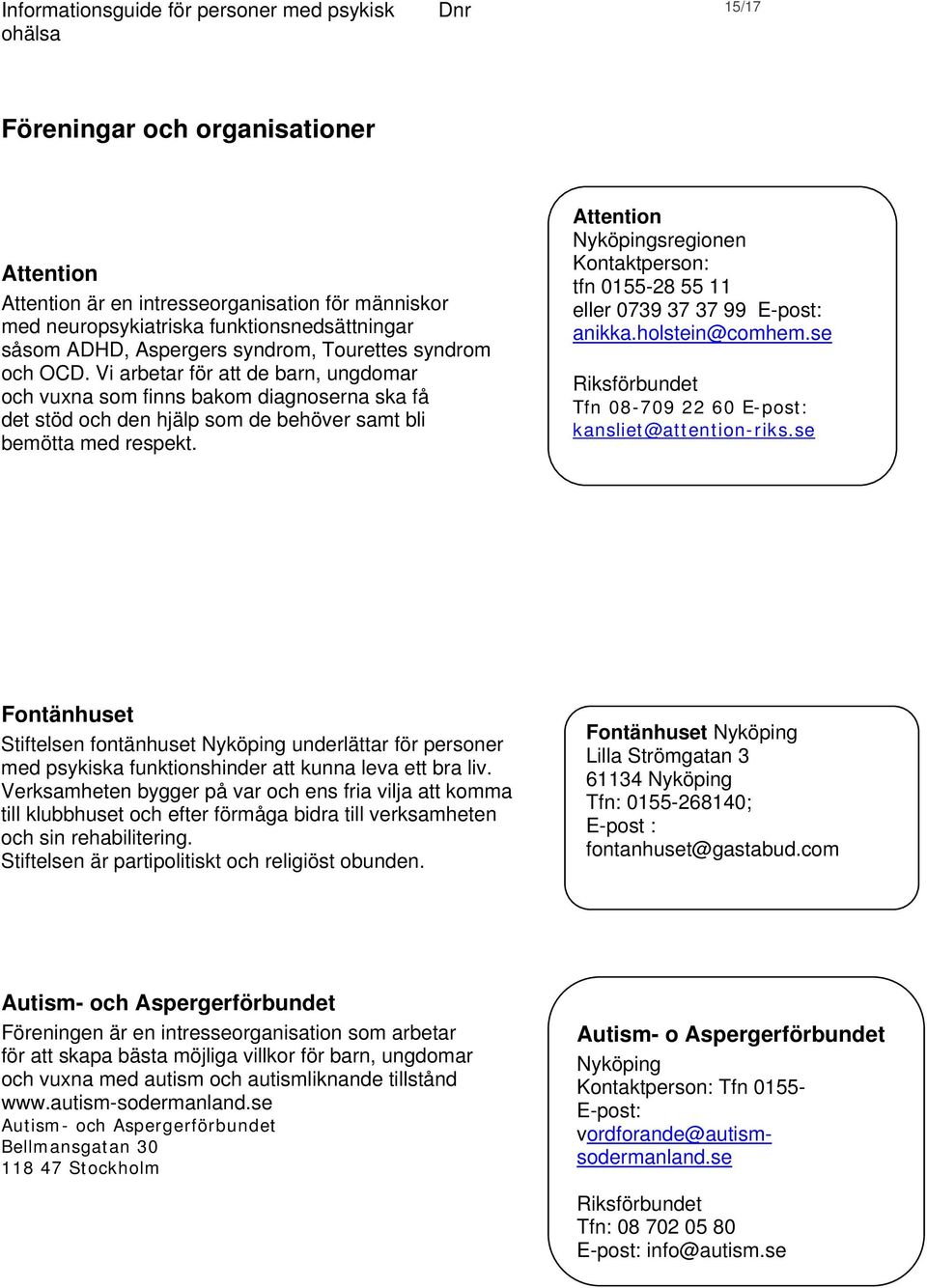 Attention Nyköpingsregionen Kontaktperson: tfn 0155-28 55 11 eller 0739 37 37 99 E-post: anikka.holstein@comhem.se Riksförbundet Tfn 08-709 22 60 E-post: kansliet@attention-riks.