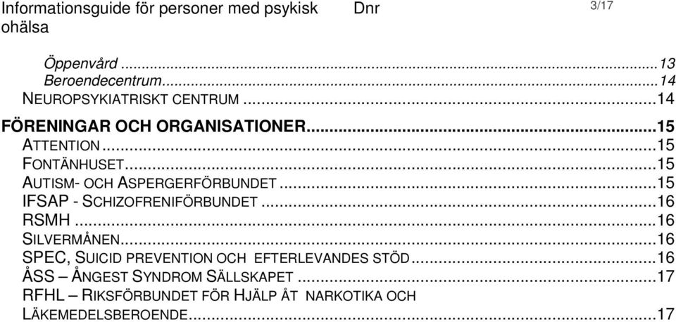 ..15 AUTISM- OCH ASPERGERFÖRBUNDET...15 IFSAP - SCHIZOFRENIFÖRBUNDET...16 RSMH...16 SILVERMÅNEN.