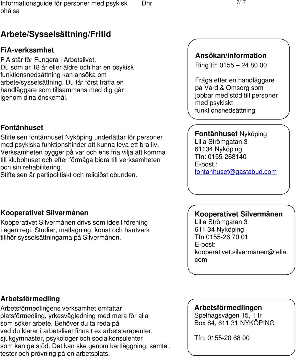 Fontänhuset Stiftelsen fontänhuset Nyköping underlättar för personer med psykiska funktionshinder att kunna leva ett bra liv.