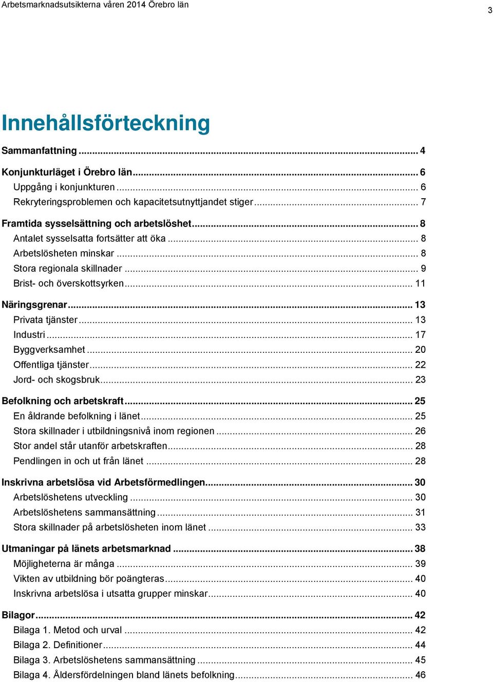 .. 13 Privata tjänster... 13 Industri... 17 Byggverksamhet... 20 Offentliga tjänster... 22 Jord- och skogsbruk... 23 Befolkning och arbetskraft... 25 En åldrande befolkning i länet.
