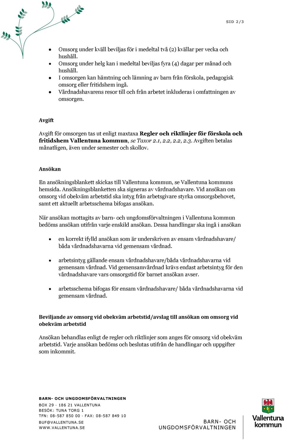 Avgift Avgift för omsorgen tas ut enligt maxtaxa Regler och riktlinjer för förskola och fritidshem Vallentuna kommun, se Taxor 2.1, 2.2, 2.2, 2.3.