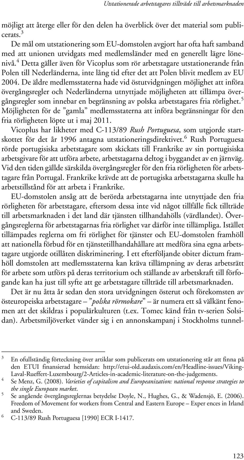 4 Detta gäller även för Vicoplus som rör arbetstagare utstationerande från Polen till Nederländerna, inte lång tid efter det att Polen blivit medlem av EU 2004.