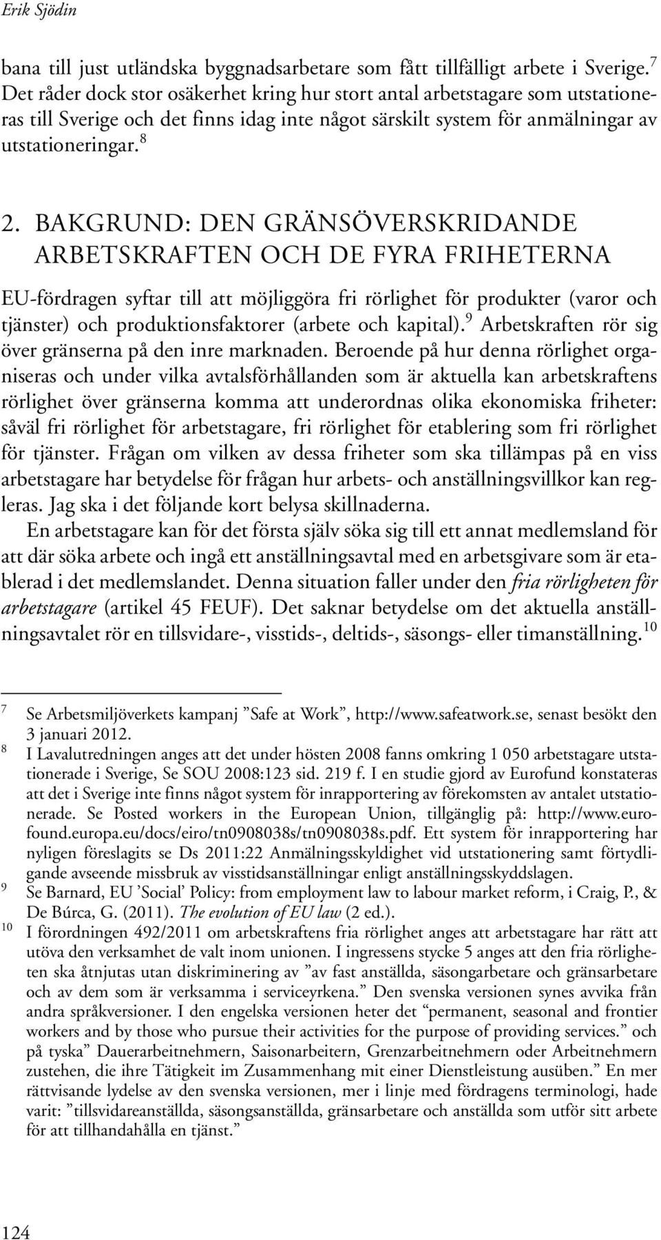 BAKGRUND: DEN GRÄNSÖVERSKRIDANDE ARBETSKRAFTEN OCH DE FYRA FRIHETERNA EU-fördragen syftar till att möjliggöra fri rörlighet för produkter (varor och tjänster) och produktionsfaktorer (arbete och
