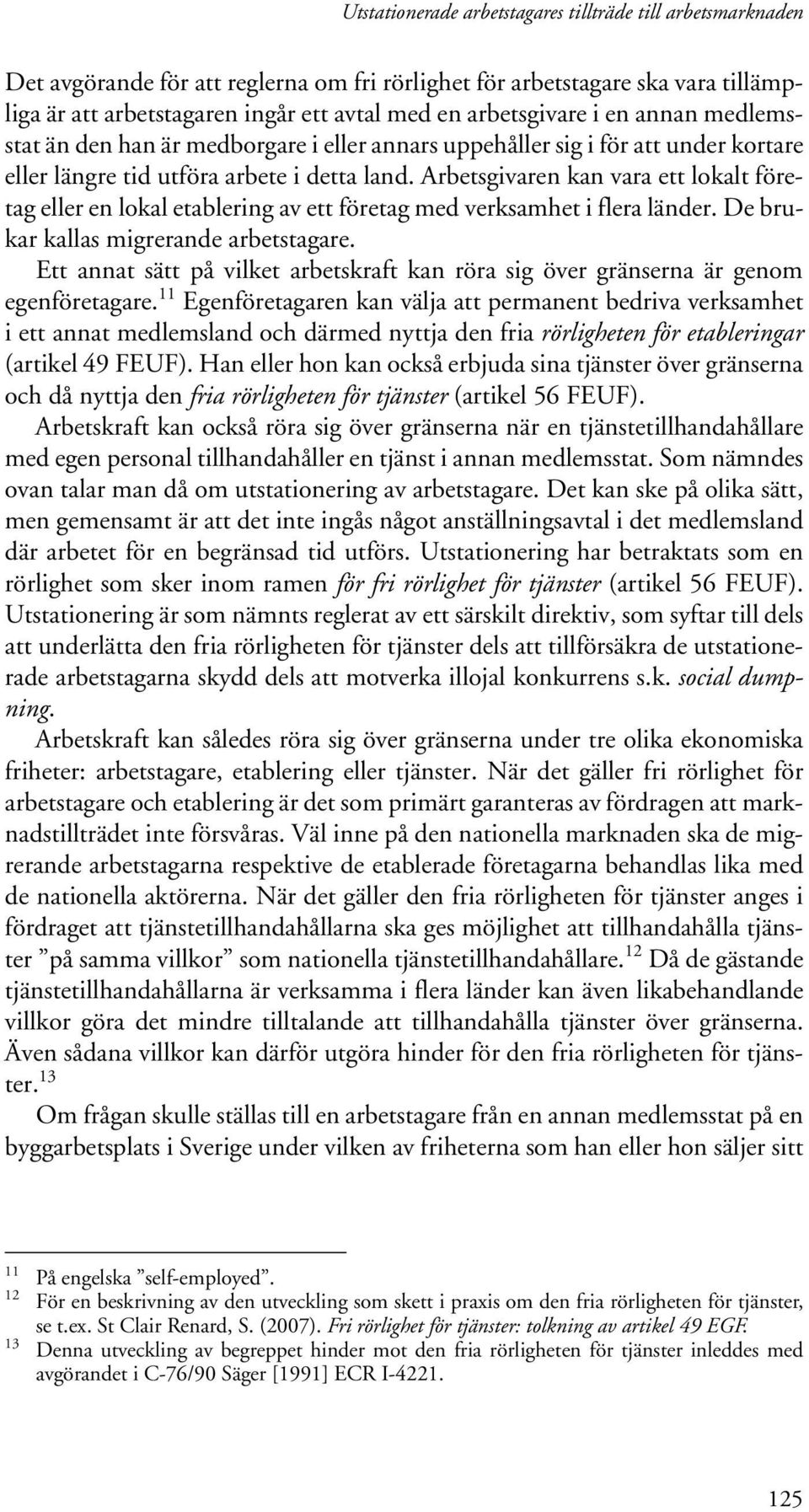 Arbetsgivaren kan vara ett lokalt företag eller en lokal etablering av ett företag med verksamhet i flera länder. De brukar kallas migrerande arbetstagare.