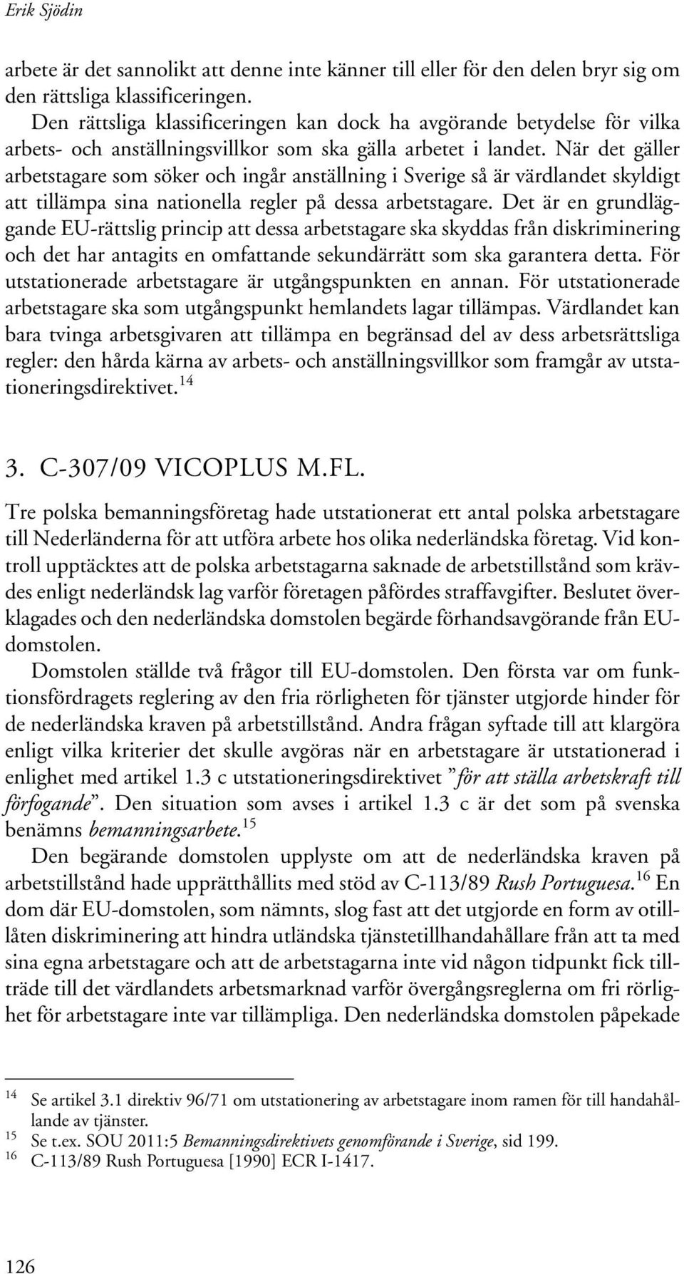 När det gäller arbetstagare som söker och ingår anställning i Sverige så är värdlandet skyldigt att tillämpa sina nationella regler på dessa arbetstagare.