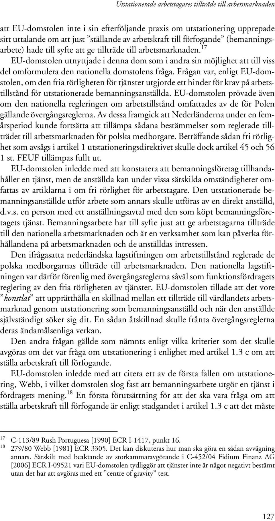 17 EU-domstolen utnyttjade i denna dom som i andra sin möjlighet att till viss del omformulera den nationella domstolens fråga.