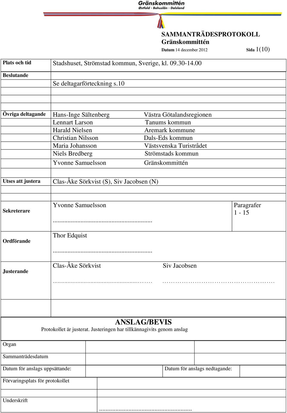 Turistrådet Niels Bredberg Strömstads kommun Yvonne Samuelsson 1 Utses att justera Clas-Åke Sörkvist (S), Siv Jacobsen (N) Sekreterare Ordförande Justerande Yvonne Samuelsson... Thor Edquist.
