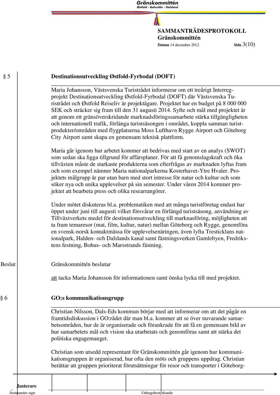 Syfte och mål med projektet är att genom ett gränsöverskridande marknadsföringssamarbete stärka tillgängligheten och internationell trafik, förlänga turistsäsongen i området, koppla samman