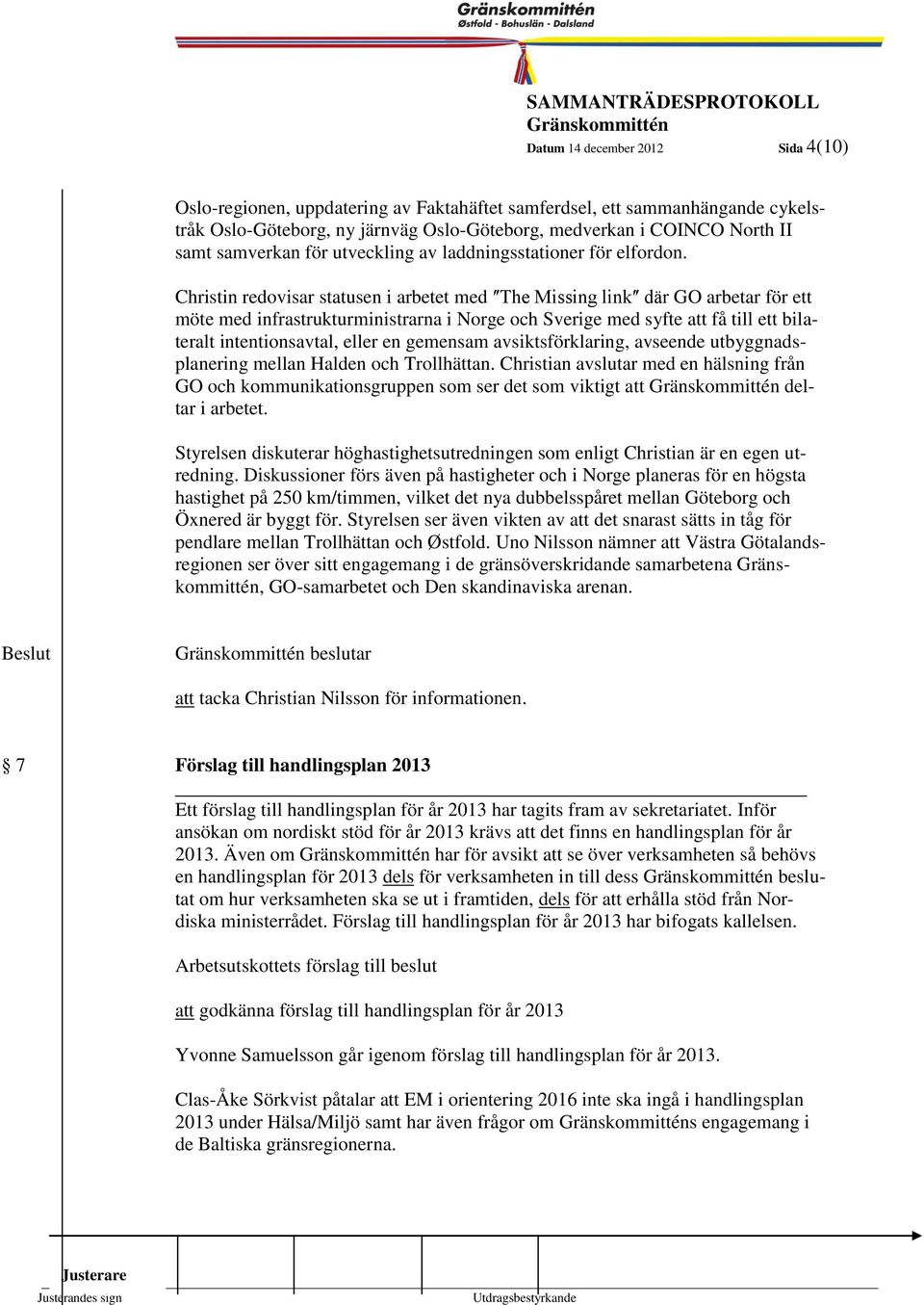 Christin redovisar statusen i arbetet med ʺThe Missing linkʺ där GO arbetar för ett möte med infrastrukturministrarna i Norge och Sverige med syfte att få till ett bilateralt intentionsavtal, eller