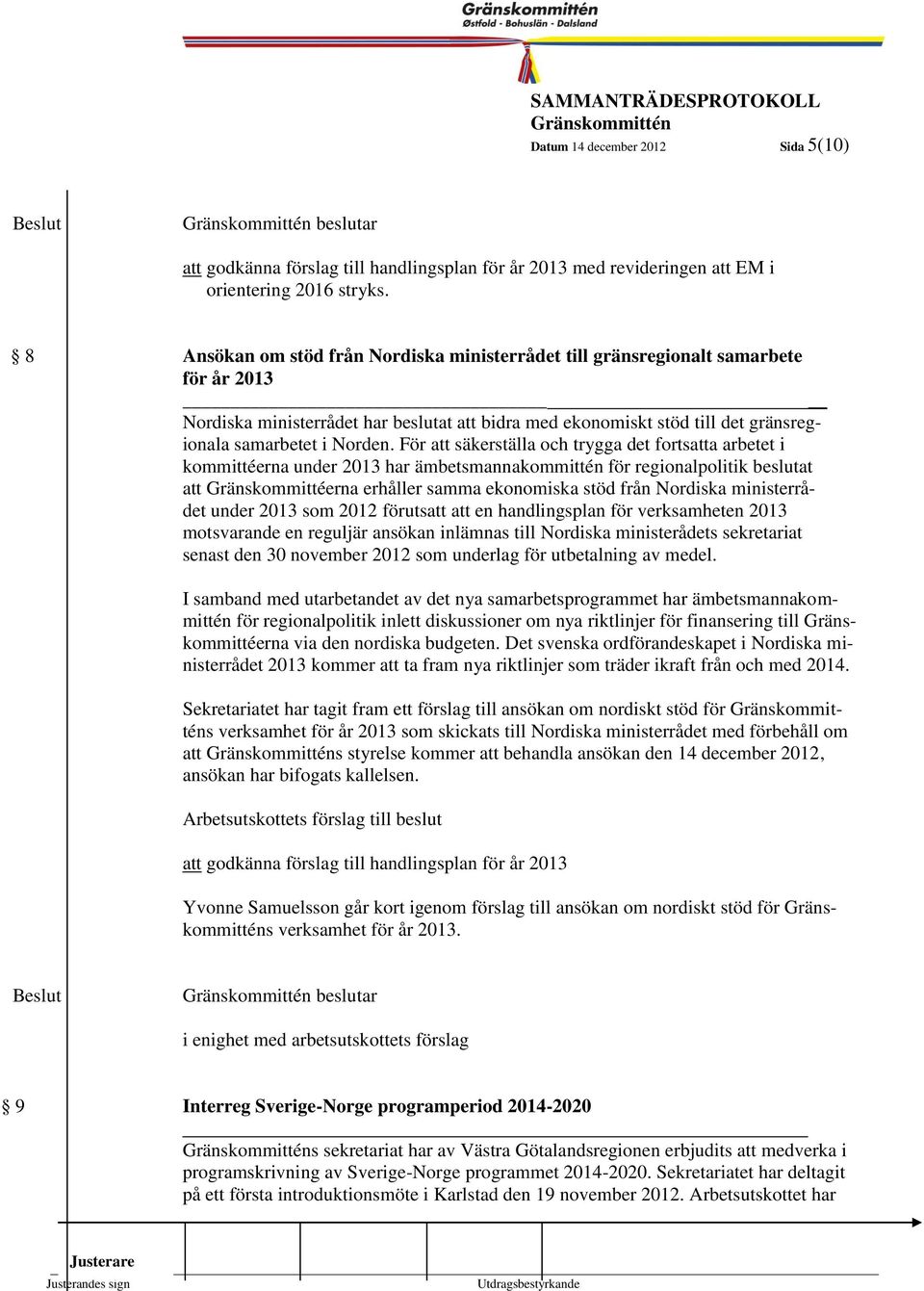 För att säkerställa och trygga det fortsatta arbetet i kommittéerna under 2013 har ämbetsmannakommittén för regionalpolitik beslutat att Gränskommittéerna erhåller samma ekonomiska stöd från Nordiska