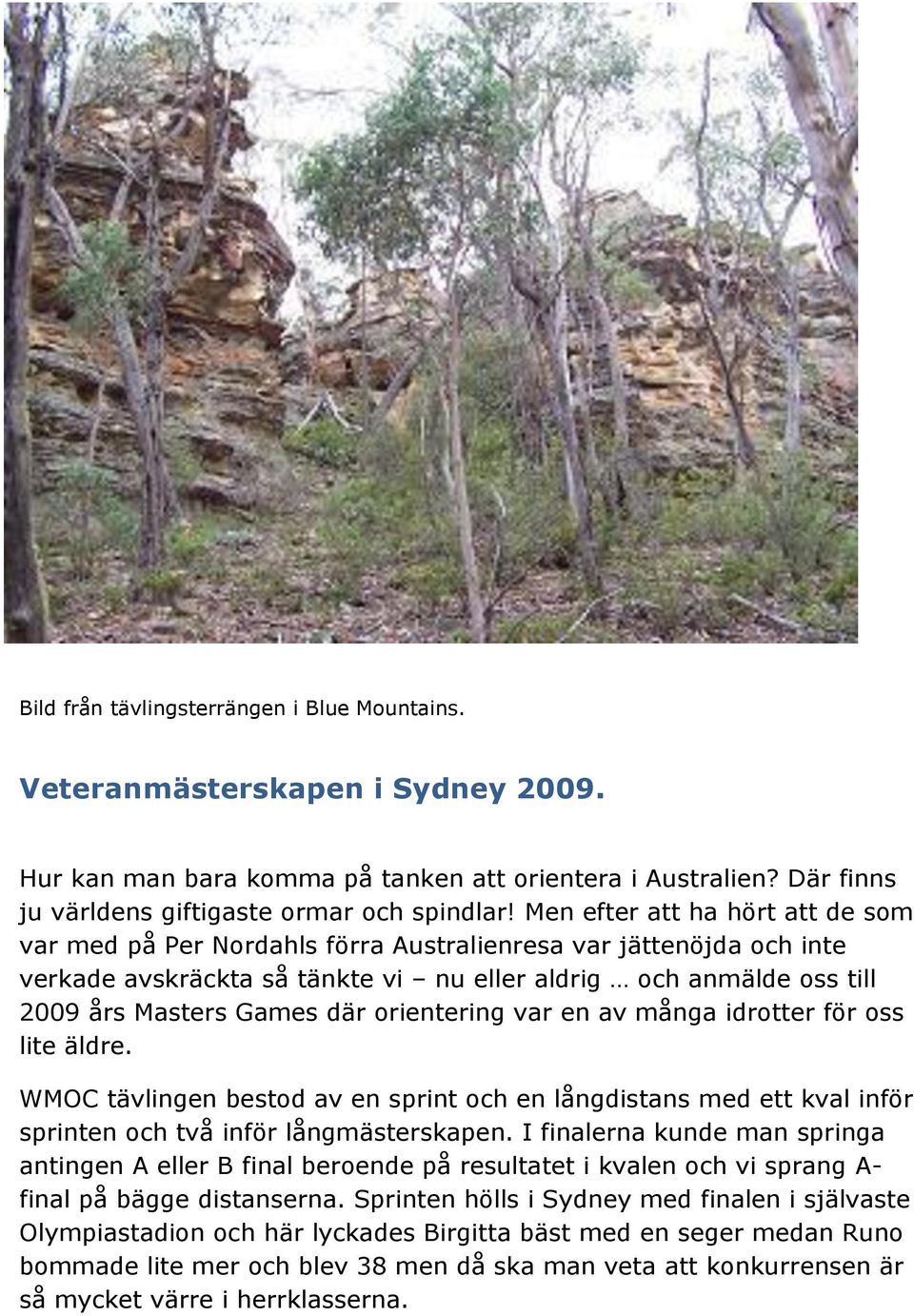 orientering var en av många idrotter för oss lite äldre. WMOC tävlingen bestod av en sprint och en långdistans med ett kval inför sprinten och två inför långmästerskapen.