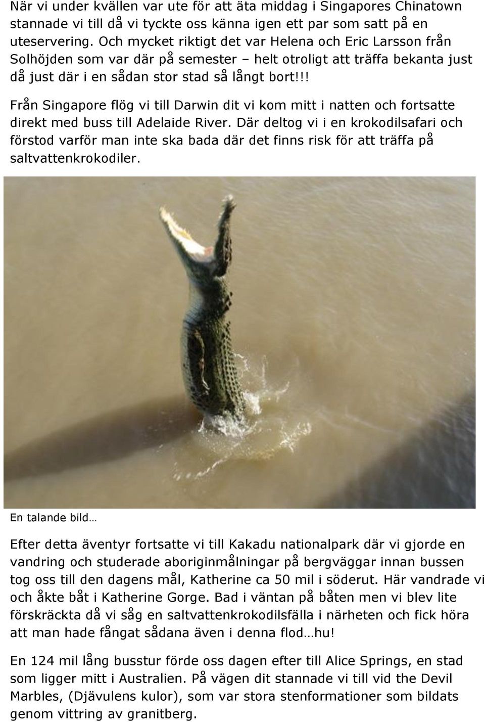 !! Från Singapore flög vi till Darwin dit vi kom mitt i natten och fortsatte direkt med buss till Adelaide River.