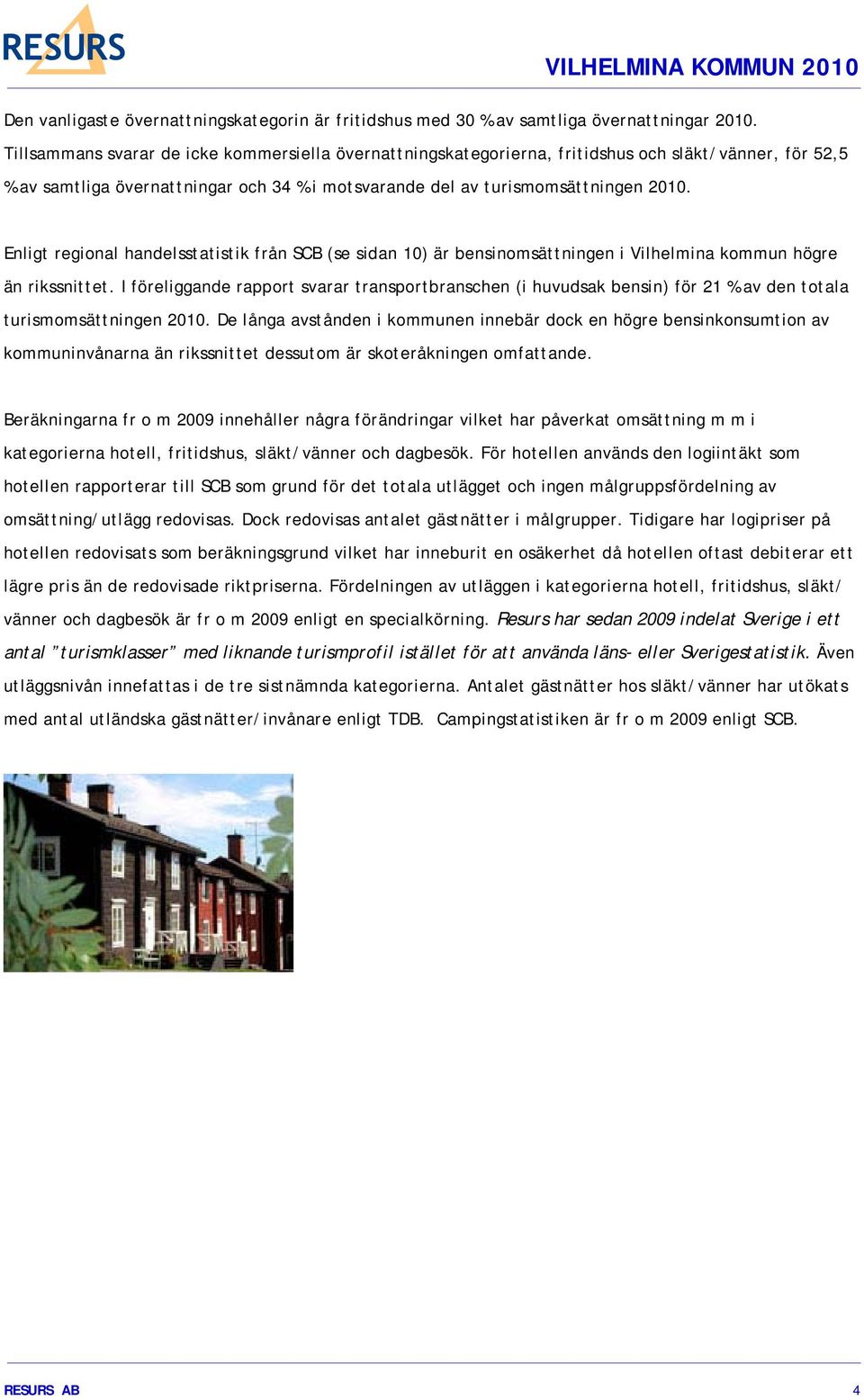 Enligt regional handelsstatistik från SCB (se sidan 10) är bensinomsättningen i Vilhelmina kommun högre än rikssnittet.