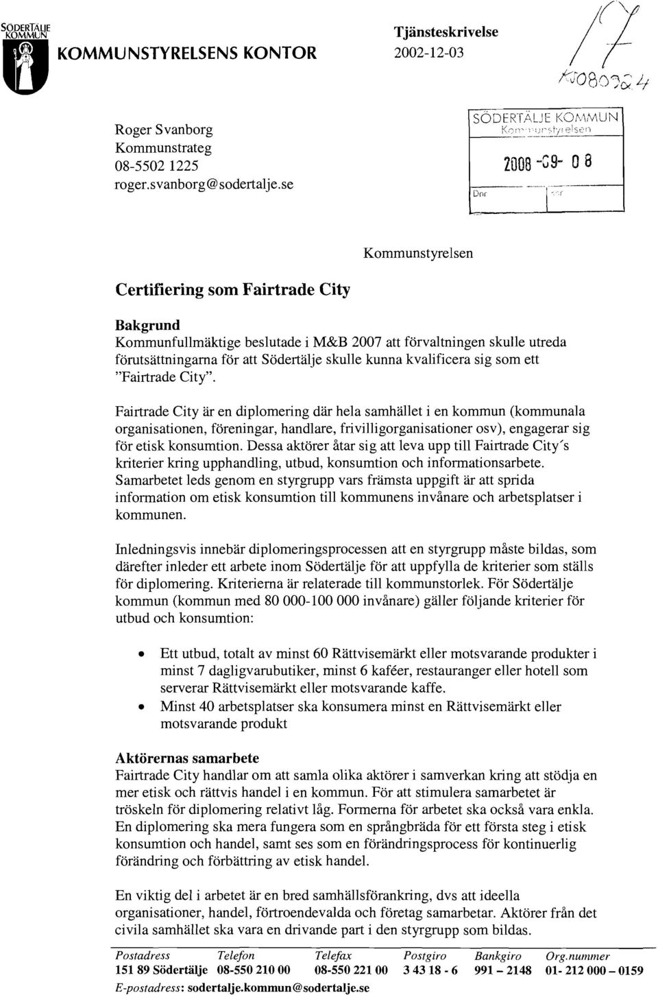 - 'I:~ Certifiering som Fairtrade City Kommunstyrelsen Bakgrund Kommunfullmäktige beslutade i M&B 2007 att förvaltningen skulle utreda förutsättningarna för att Södertälje skulle kunna kvalificera