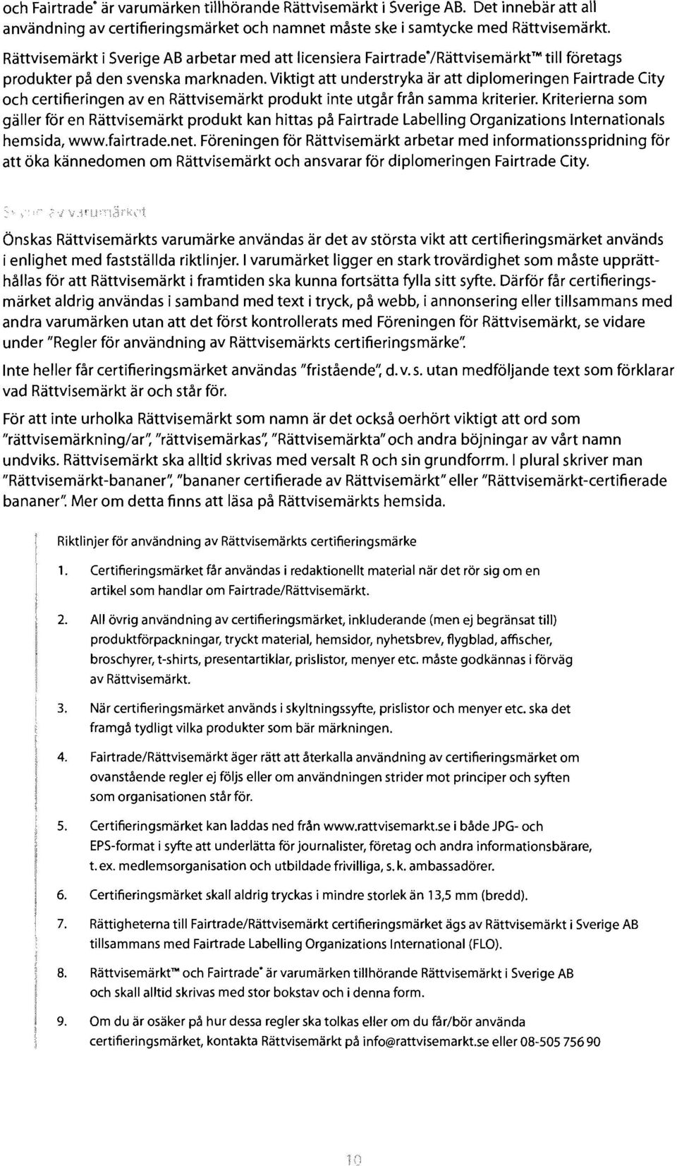 Viktigt att understryka är att diplomeringen Fairtrade City och certifieringen aven Rättvisemärkt produkt inte utgår från samma kriterier.