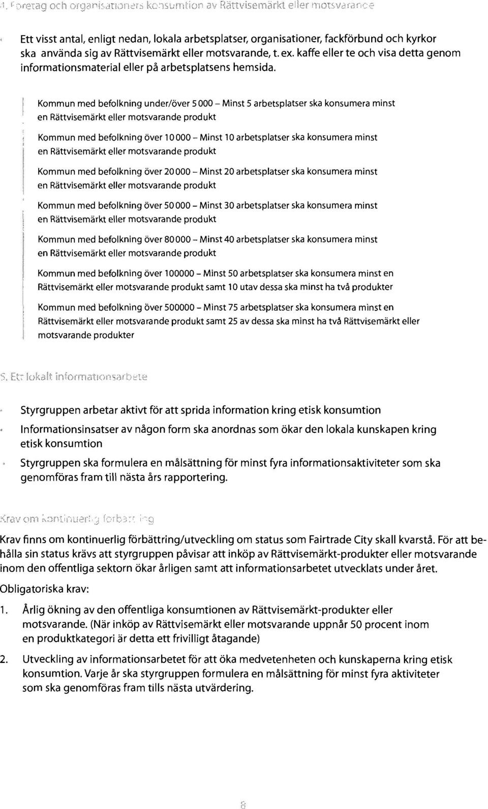 Kommun med befolkning under/över 5000 - Minst Sarbetsplatser ska konsumera minst en Rättvisemärkt eller motsvarande produkt Kommun med befolkning över 10 000 - Minst 10 arbetsplatser ska konsumera