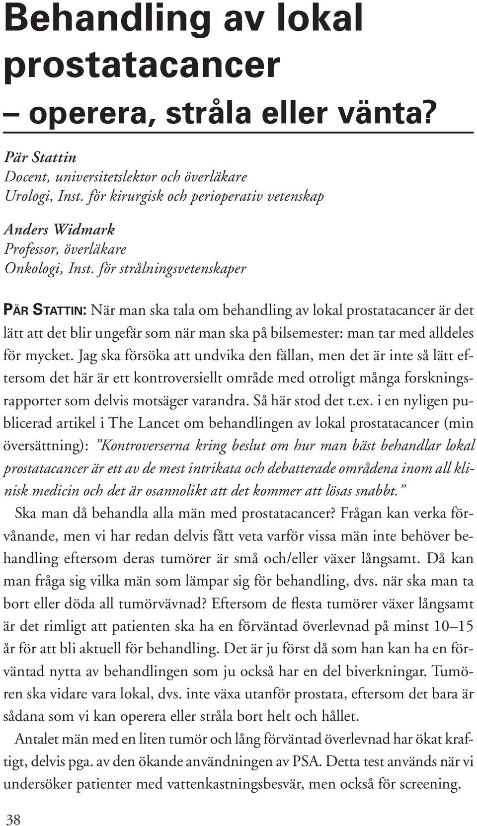 för strålningsvetenskaper PÄR STATTIN: När man ska tala om behandling av lokal prostatacancer är det lätt att det blir ungefär som när man ska på bilsemester: man tar med alldeles för mycket.