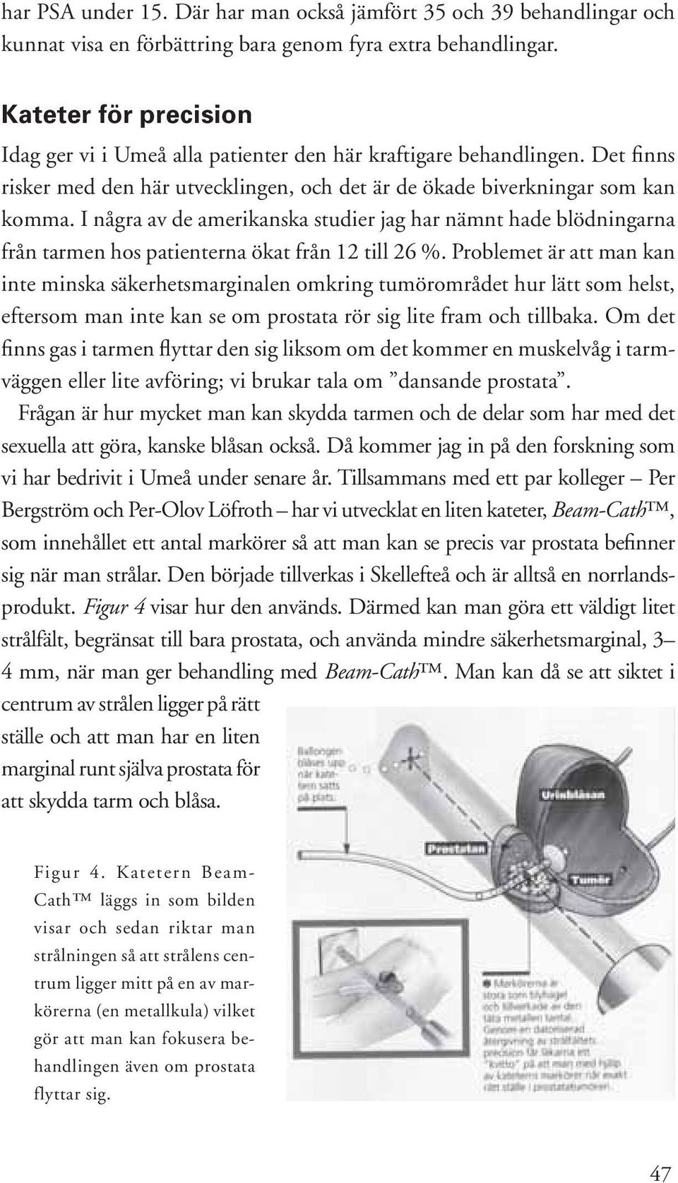 I några av de amerikanska studier jag har nämnt hade blödningarna från tarmen hos patienterna ökat från 12 till 26 %.