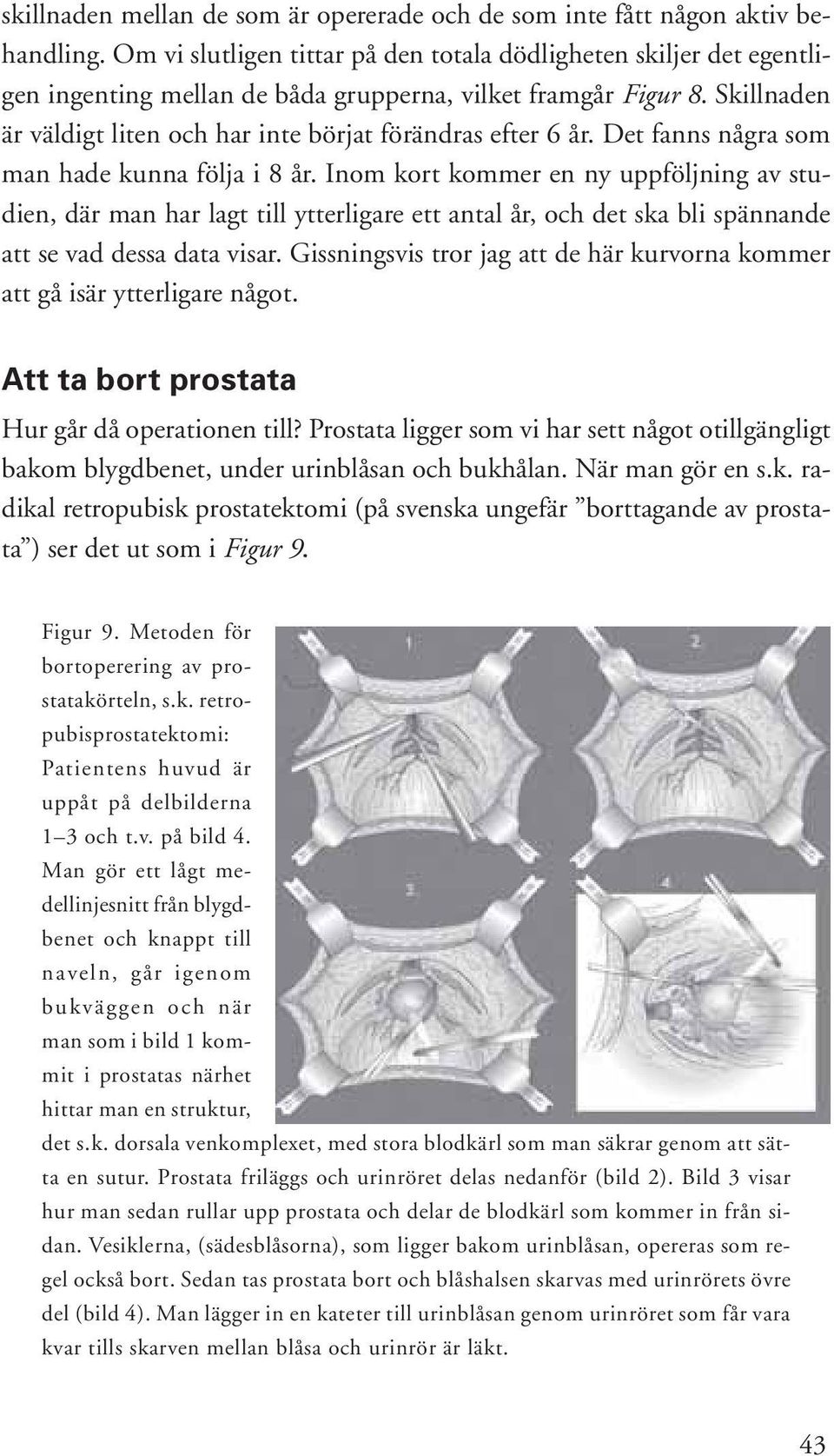Skillnaden är väldigt liten och har inte börjat förändras efter 6 år. Det fanns några som man hade kunna följa i 8 år.