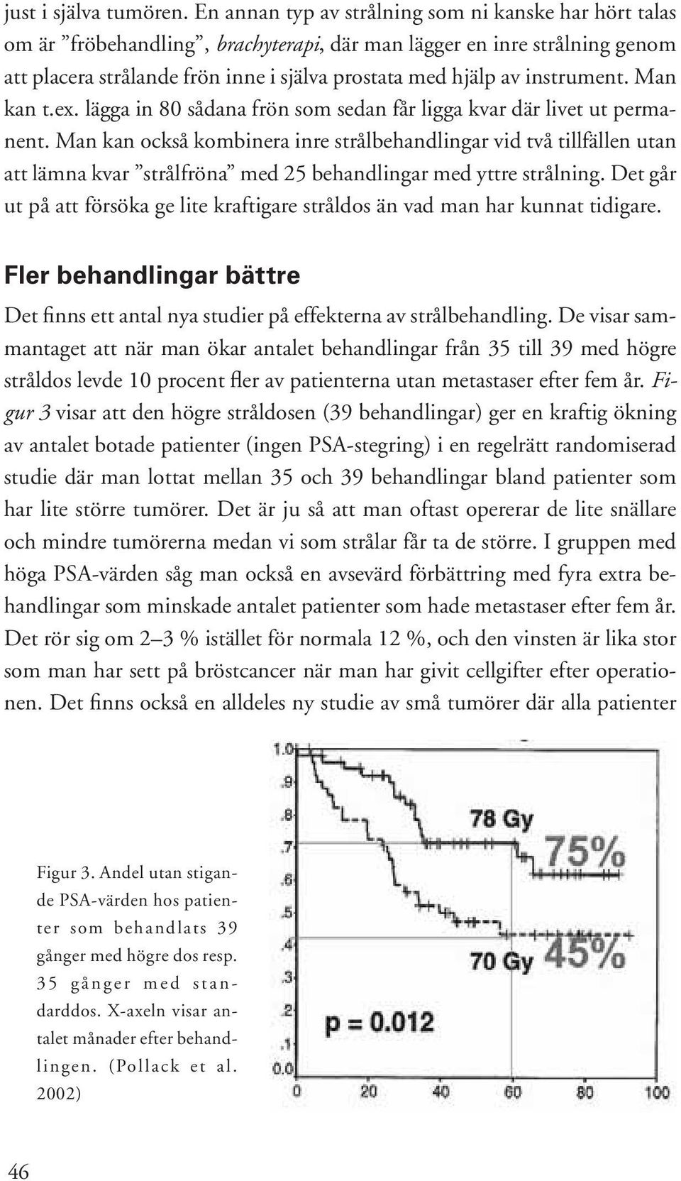 instrument. Man kan t.ex. lägga in 80 sådana frön som sedan får ligga kvar där livet ut permanent.